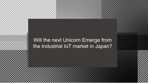 Will the next Unicorn Emerge from the Industrial IoT market in Japan?