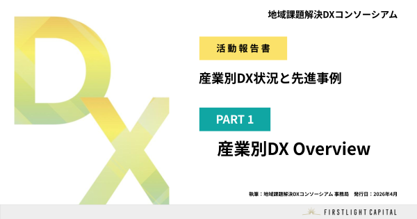 地域課題解決DXコンソーシアム「活動報告書ー産業別DX状況と先進事例ー」PART1 産業別DX Overview サマリー版
